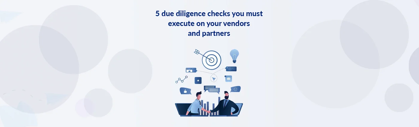 5 Due Diligence Checks You Must Execute on your Vendors and Partners