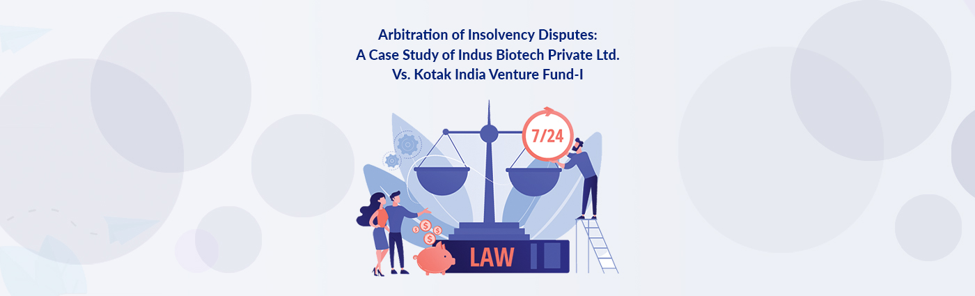 Arbitration of Insolvency Disputes: A Case Study of Indus Biotech Private Ltd. Vs. Kotak India Venture Fund-I