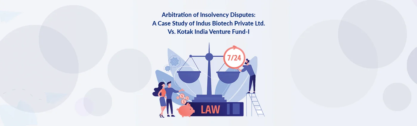 Arbitration of Insolvency Disputes: A Case Study of Indus Biotech Private Ltd. Vs. Kotak India Venture Fund-I