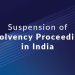 Suspension of Insolvency Proceedings in India