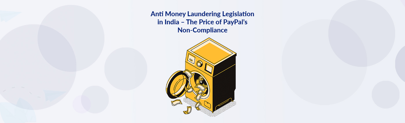 Anti Money Laundering Legislation in India – The Price of PayPal’s Non-Compliance