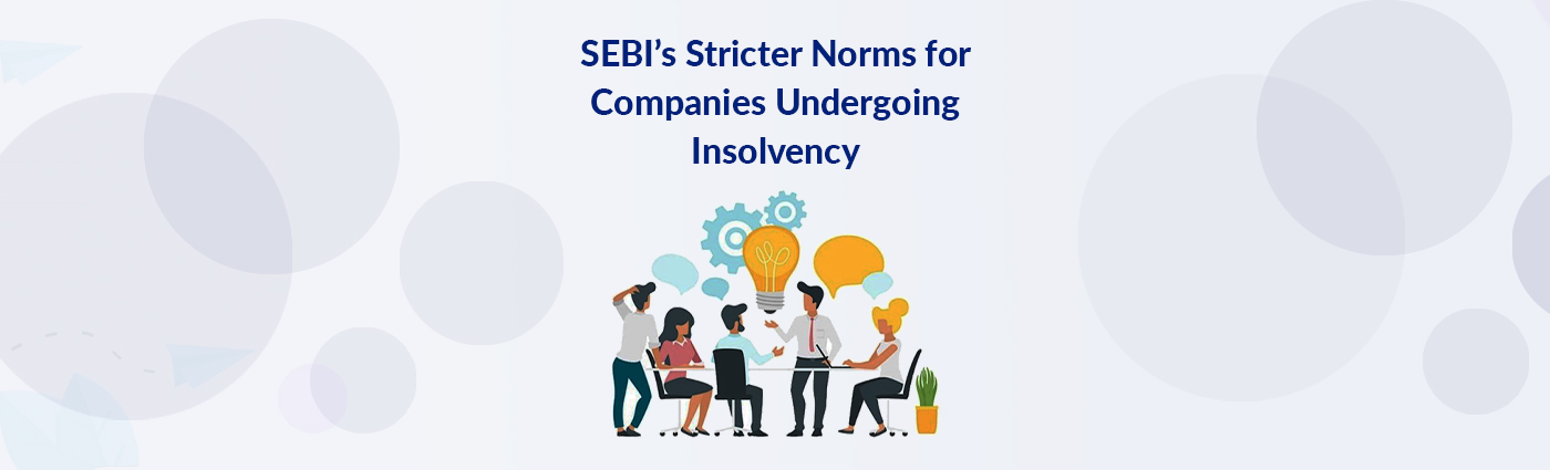 SEBI’s Stricter Norms for Companies Undergoing Insolvency