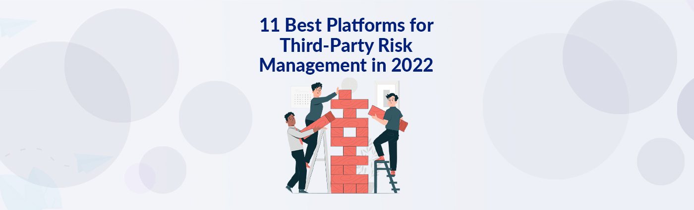 11 Best Platforms for Third-Party Risk Management in 2022