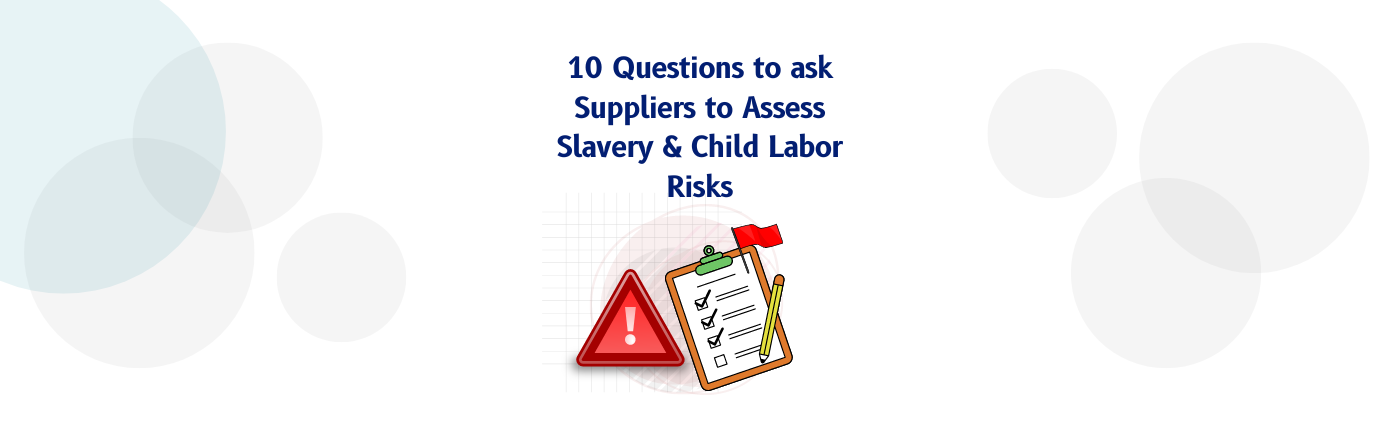 Assess Slavery & Child Labor Risks: 10 Questions to ask Suppliers