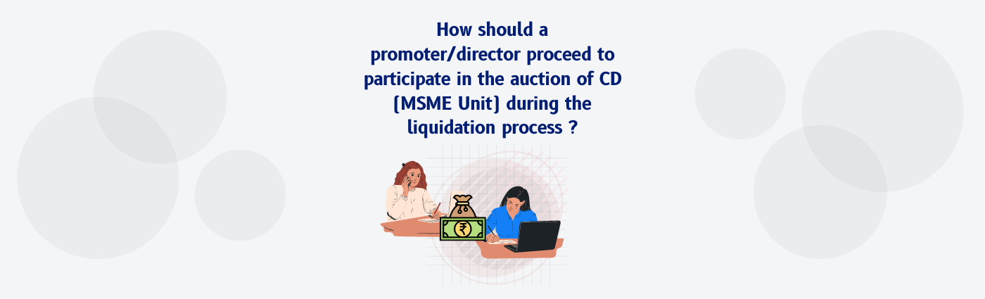 How should a promoter/director proceed to participate in the auction of CD (MSME Unit) during the liquidation process ?