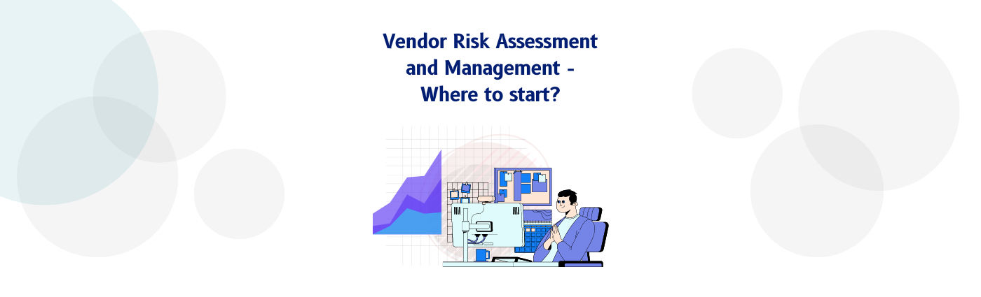 Vendor Risk Assessment and Management – Where to start?