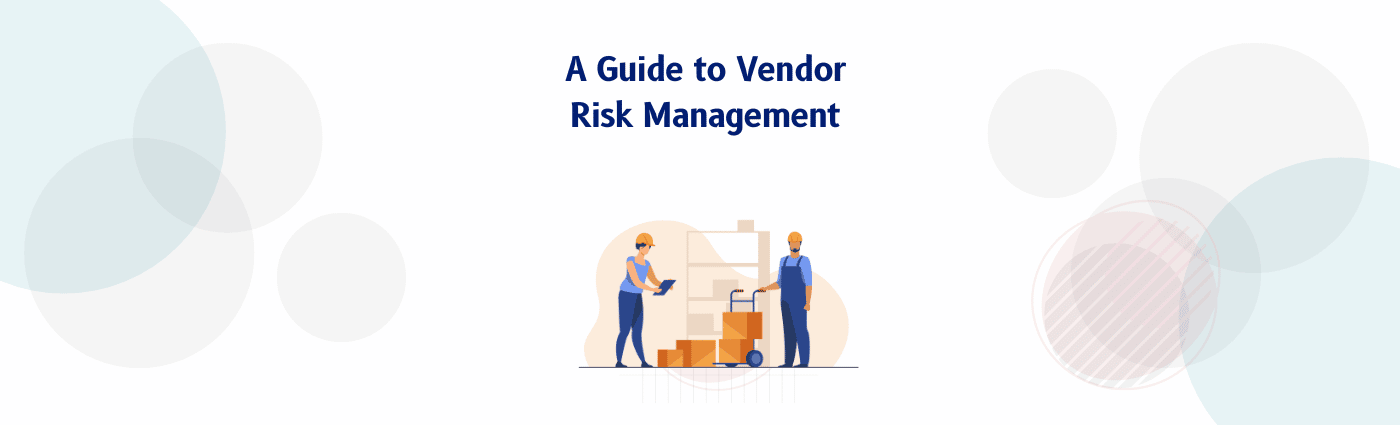 What is Vendor Risk Management – A Complete Guide