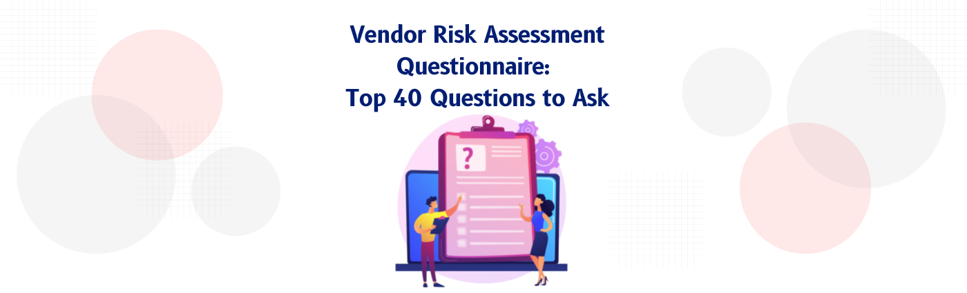 Vendor Risk Assessment Questionnaire[with Best Practices]: Top 40 Questions