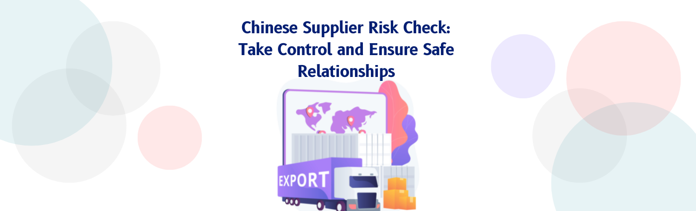 Chinese Supplier Risk Check: Take Control and Ensure Safe Relationships