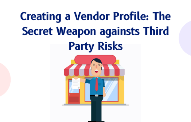 Creating a Vendor Profile: The Secret Weapon against Third Party Risks