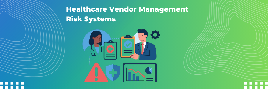 Healthcare Vendor Management Risk Systems